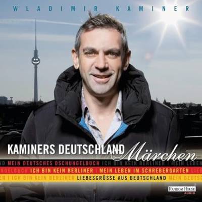 Kaminers Deutschland - Märchen: Mein deutsches Dschungelbuch - Ich bin kein Berliner - Mein Leben im Schrebergarten - Liebesgrüße aus Deutschland ... aus Deutschland. Gelesen vom Autor. Auswahl